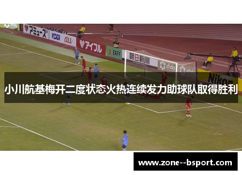 小川航基梅开二度状态火热连续发力助球队取得胜利